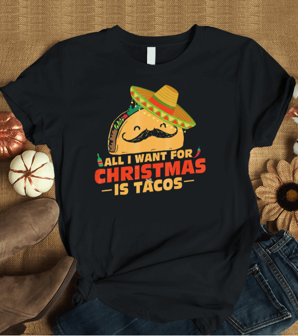 T-Shirt: All I Want for Christmas is Tacos Sombrero and Mustache Fiesta Delight T-Shirt All I Want for Christmas is Tacos Sombrero and Mustache Fiesta Delight T-Shirt