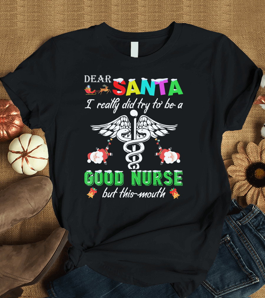 DEAR SANTA I Really Did Try To Be A GOOD NURSE But This-Mouth T-Shirt