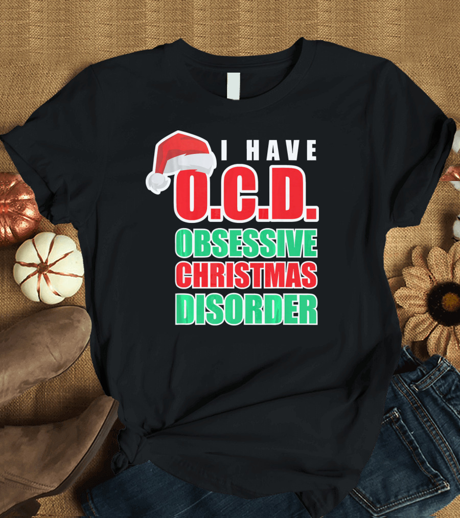 I Have O.C.D. Obsessive Christmas Disorder T-Shirt