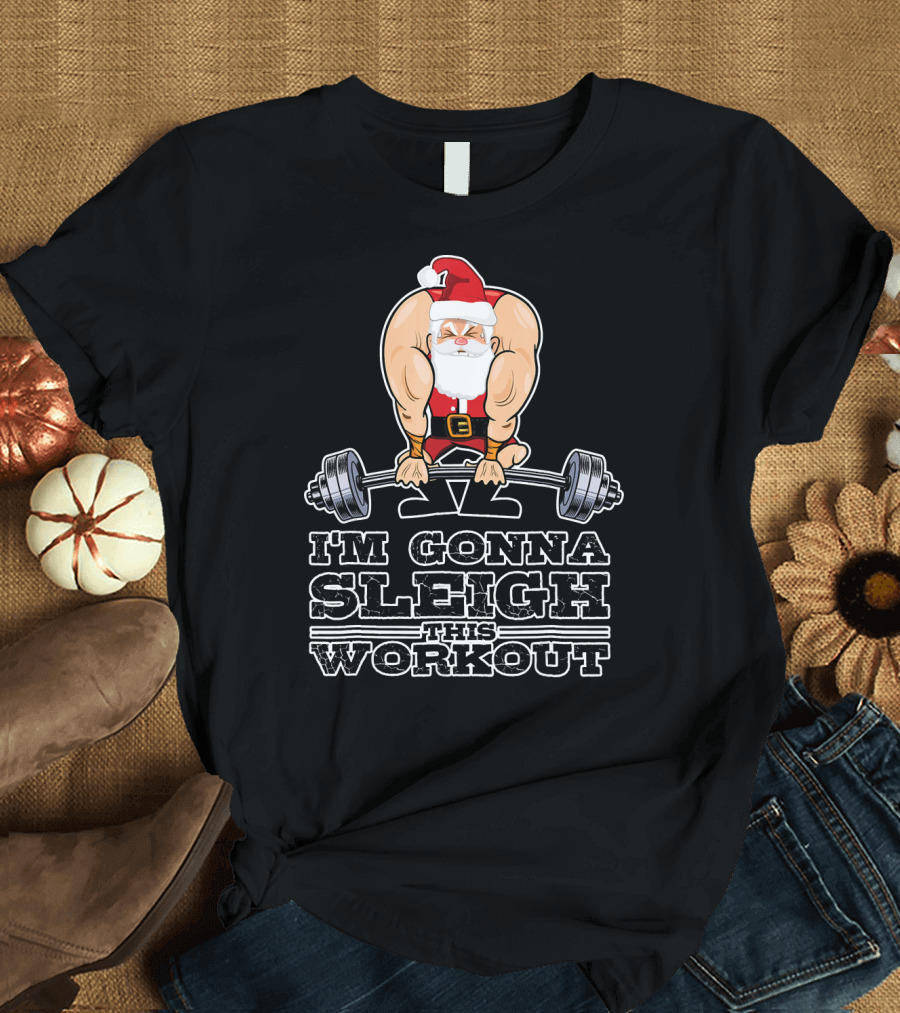 I'm Gonna Sleigh This Workout Bodybuilder Santa Gym T-Shirt