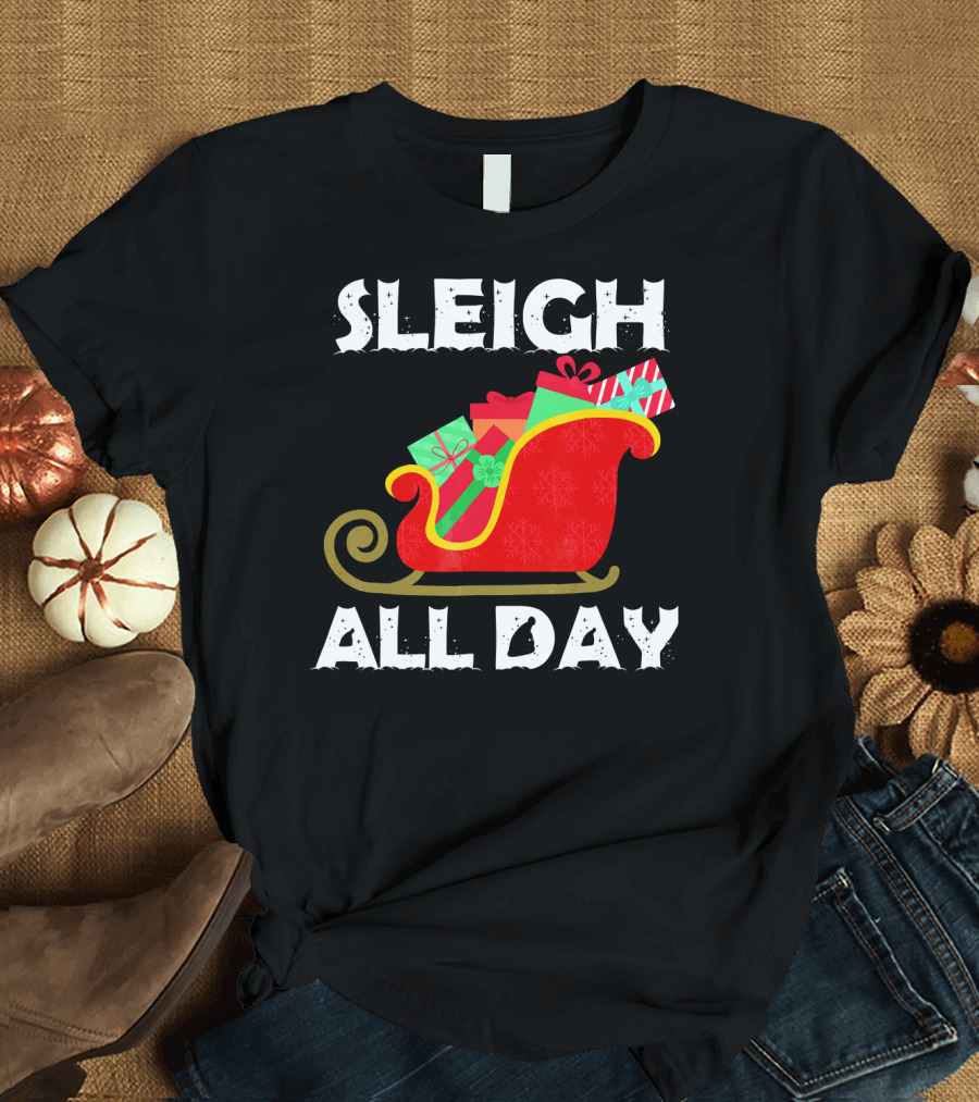 Sleigh All Day Christmas Gifts Santa Sleigh T-Shirt