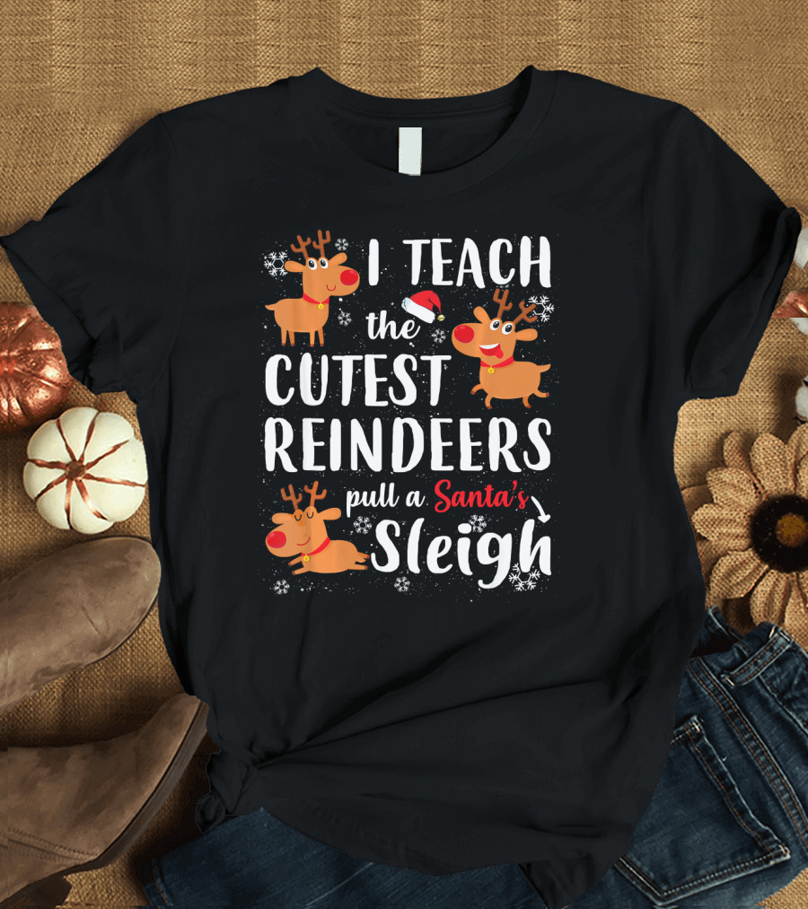 I Teach the Cutest Reindeers Pull a Santa's Sleigh T-Shirt