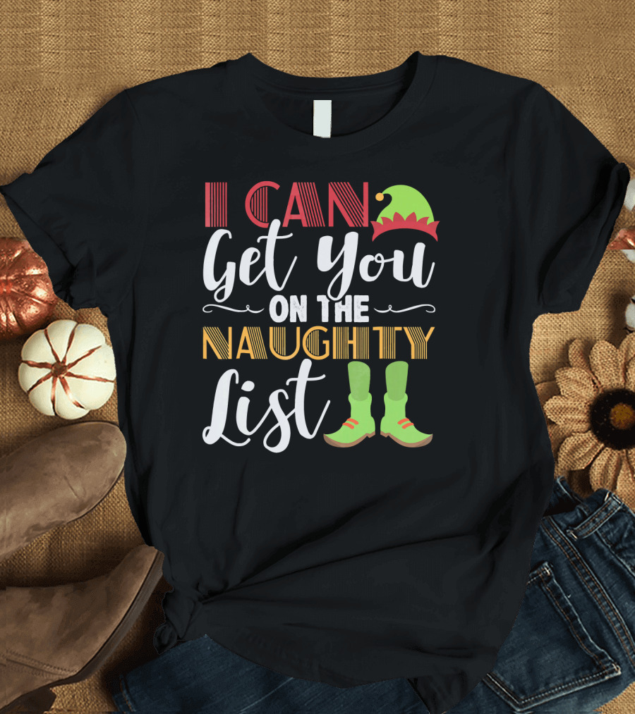 I Can Get You On The Naughty List Christmas Elf Hat and Boots T-Shirt