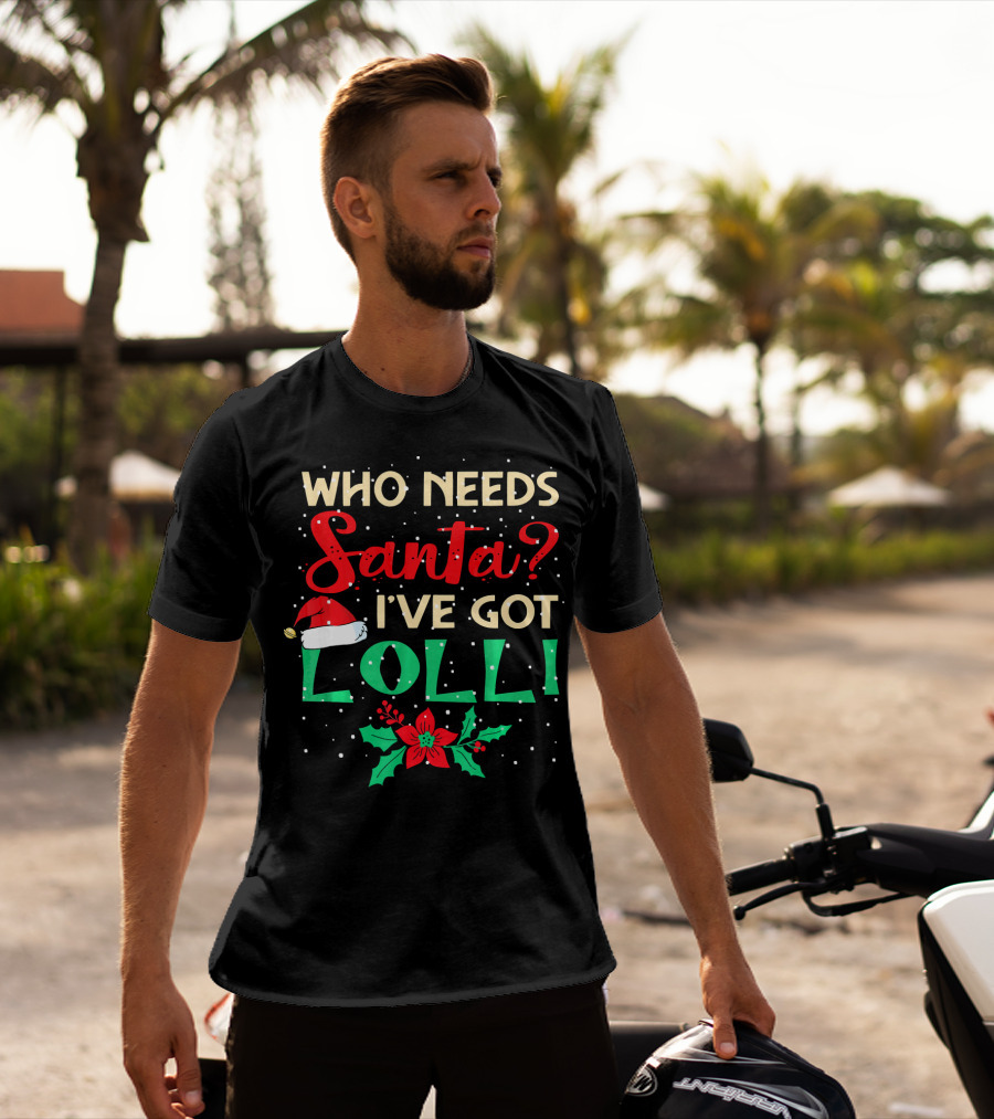 Who Needs Santa I've Got Lolli Christmas Santa Hat Holly Berry T-Shirt