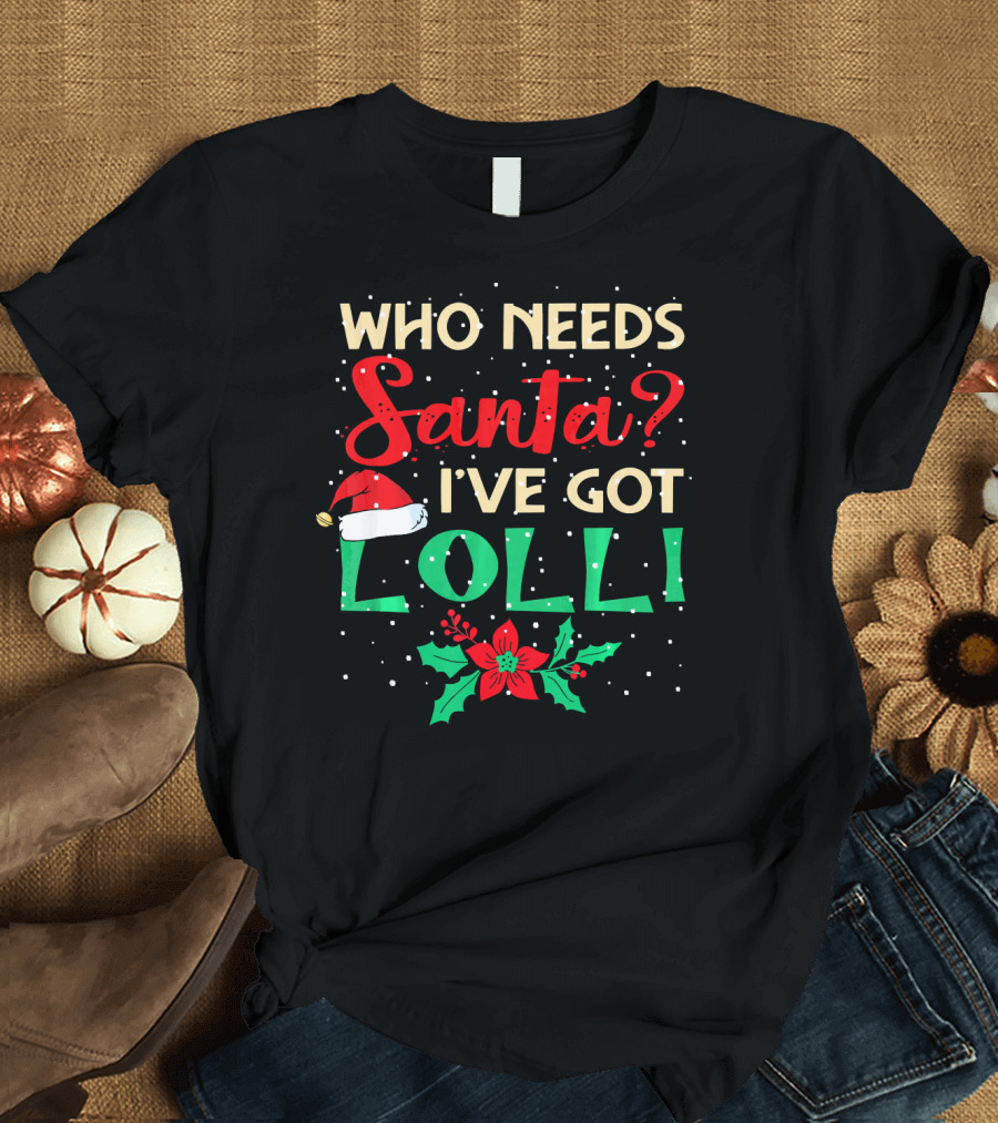 Who Needs Santa I've Got Lolli Christmas Santa Hat Holly Berry T-Shirt