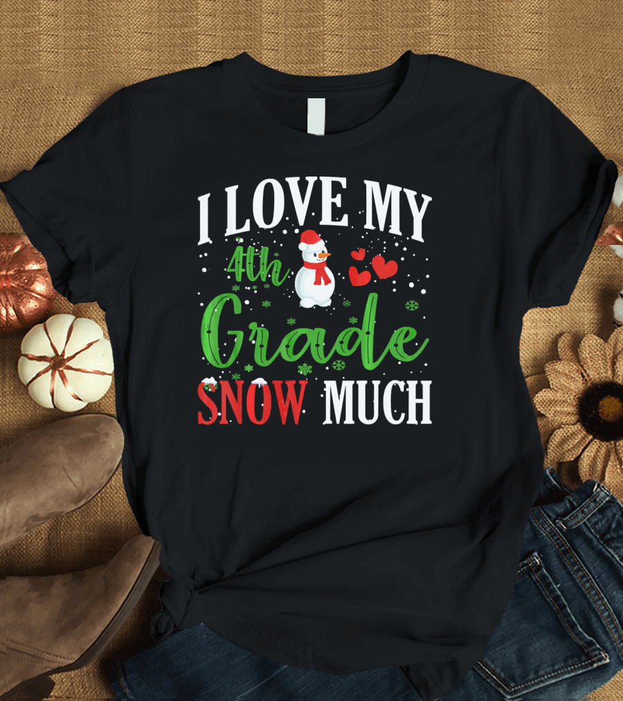I Love My 4th Grade Snow Much with Snowman and Hearts T-Shirt