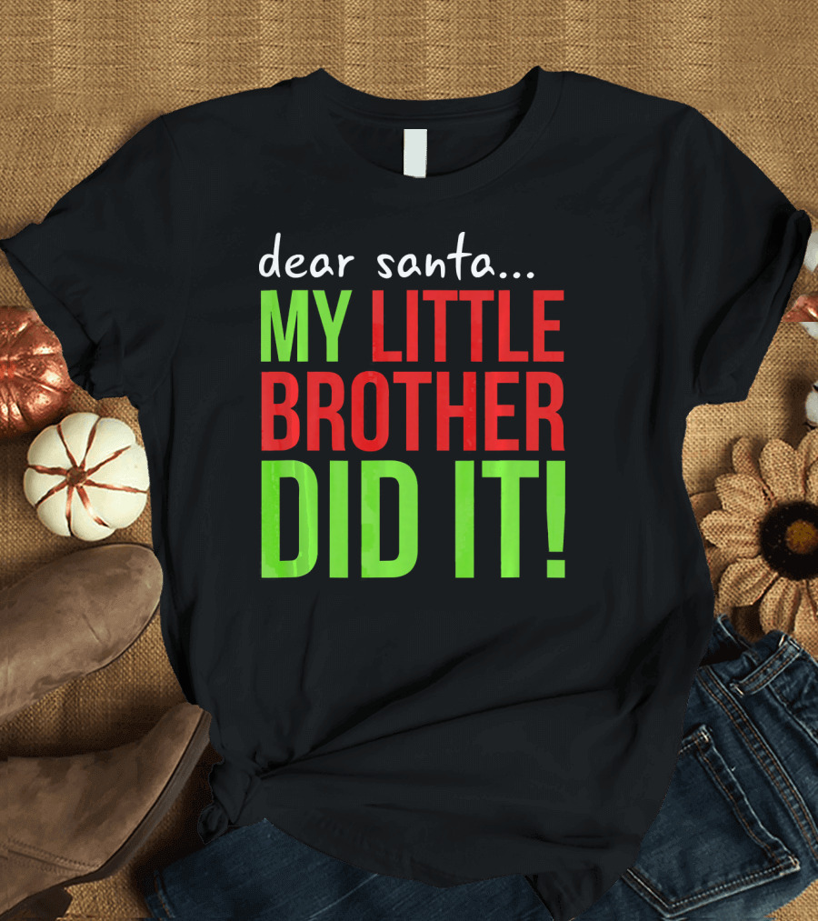 Dear Santa My Little Brother Did It Christmas Holiday Humor T-Shirt