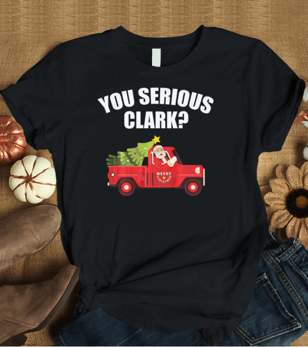 T-Shirt: You Serious Clark Merry Christmas Santa in Red Truck with Tree T-Shirt You Serious Clark Merry Christmas Santa in Red Truck with Tree T-Shirt