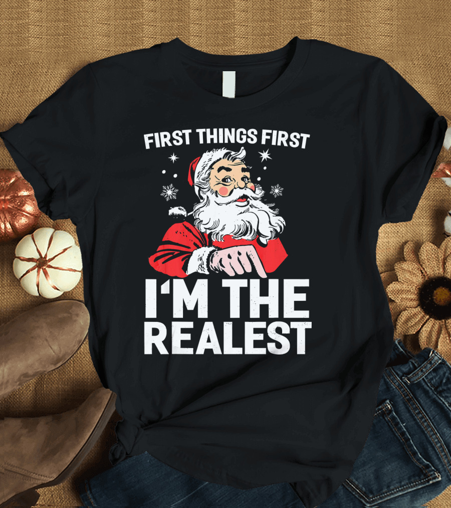 First Things First I'm The Realest Santa Claus Christmas T-Shirt