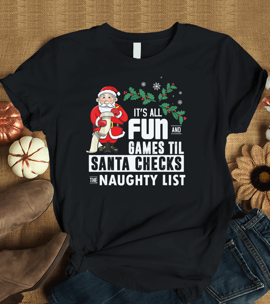 It's All Fun and Games Til Santa Checks the Naughty List T-Shirt