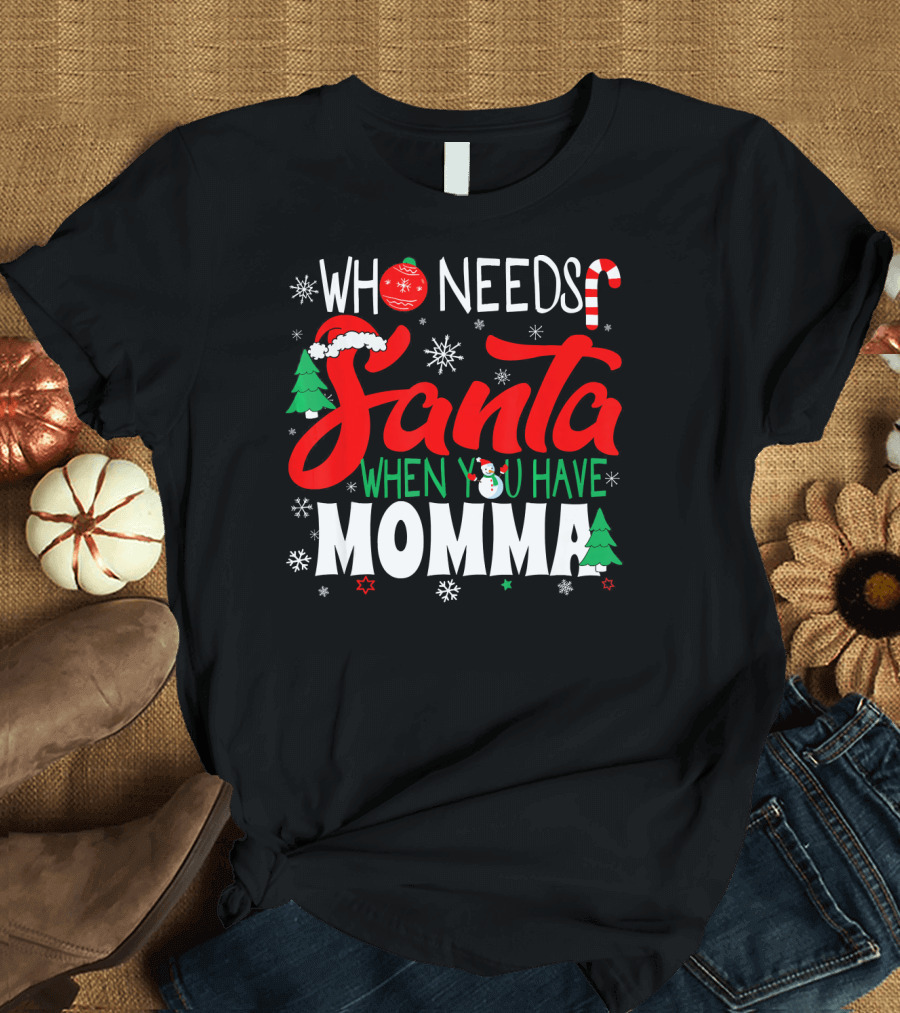 Who Needs Santa When You Have Momma Christmas Holiday T-Shirt