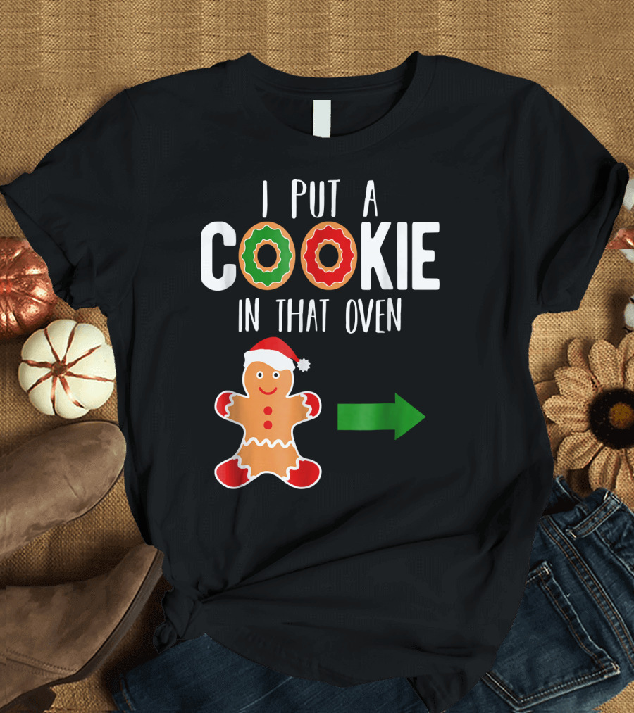 I Put a Cookie in That Oven Dad Gingerbread Christmas Holiday T-Shirt