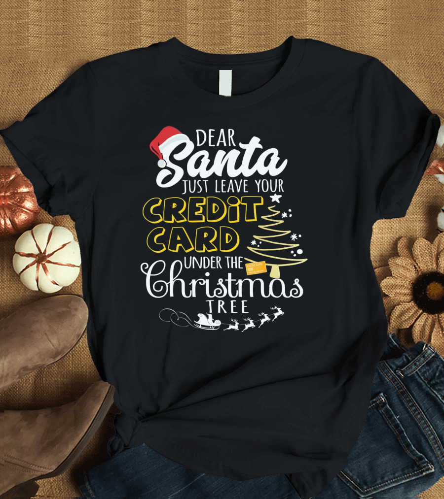 Dear Santa Just Leave Your Credit Card Under the Christmas Tree T-Shirt