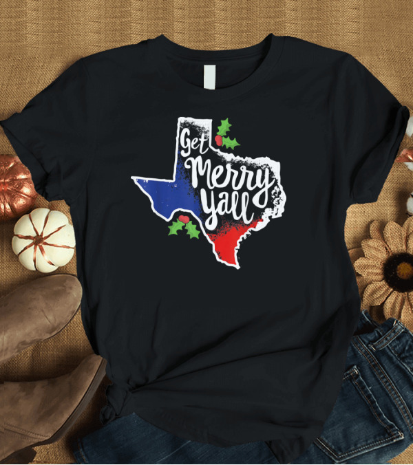 T-Shirt: Get Merry Yall Texas State Outline Holly Berries Red White Blue T-Shirt Get Merry Yall Texas State Outline Holly Berries Red White Blue T-Shirt