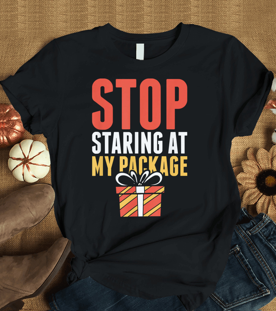 Stop Staring at My Package Gift Box T-Shirt