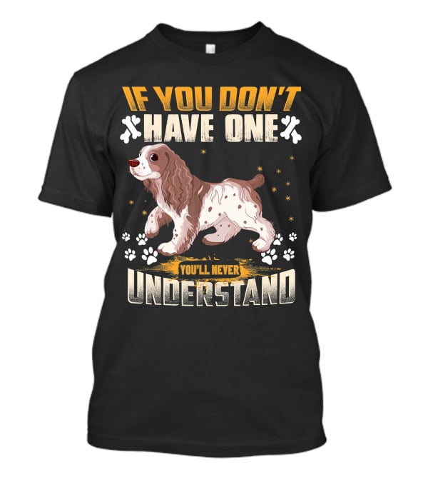 IF YOU DON'T HAVE ONE YOU'LL NEVER UNDERSTAND Cocker Spaniel T-Shirt