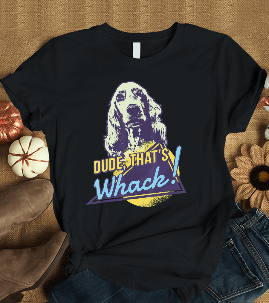 Dude, That's Whack English Cocker Spaniel T-Shirt