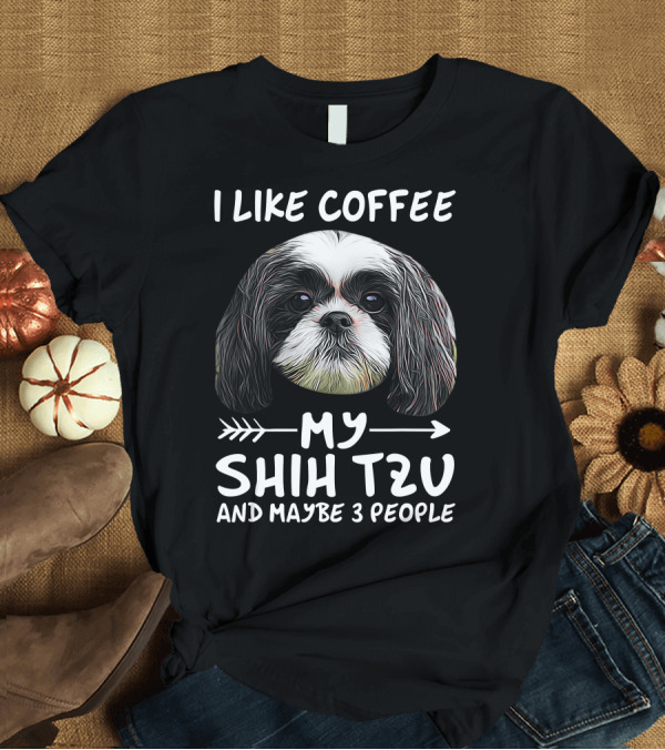 T-Shirt: I Like Coffee My Shih Tzu and Maybe 3 People Dog Lover's Humorous T-Shirt I Like Coffee My Shih Tzu and Maybe 3 People Dog Lover's Humorous T-Shirt