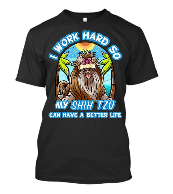 I Work Hard So My Shih Tzu Can Have A Better Life With Beach Scene T-Shirt