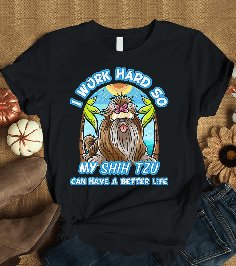I Work Hard So My Shih Tzu Can Have a Better Life with Beach Scene T-Shirt