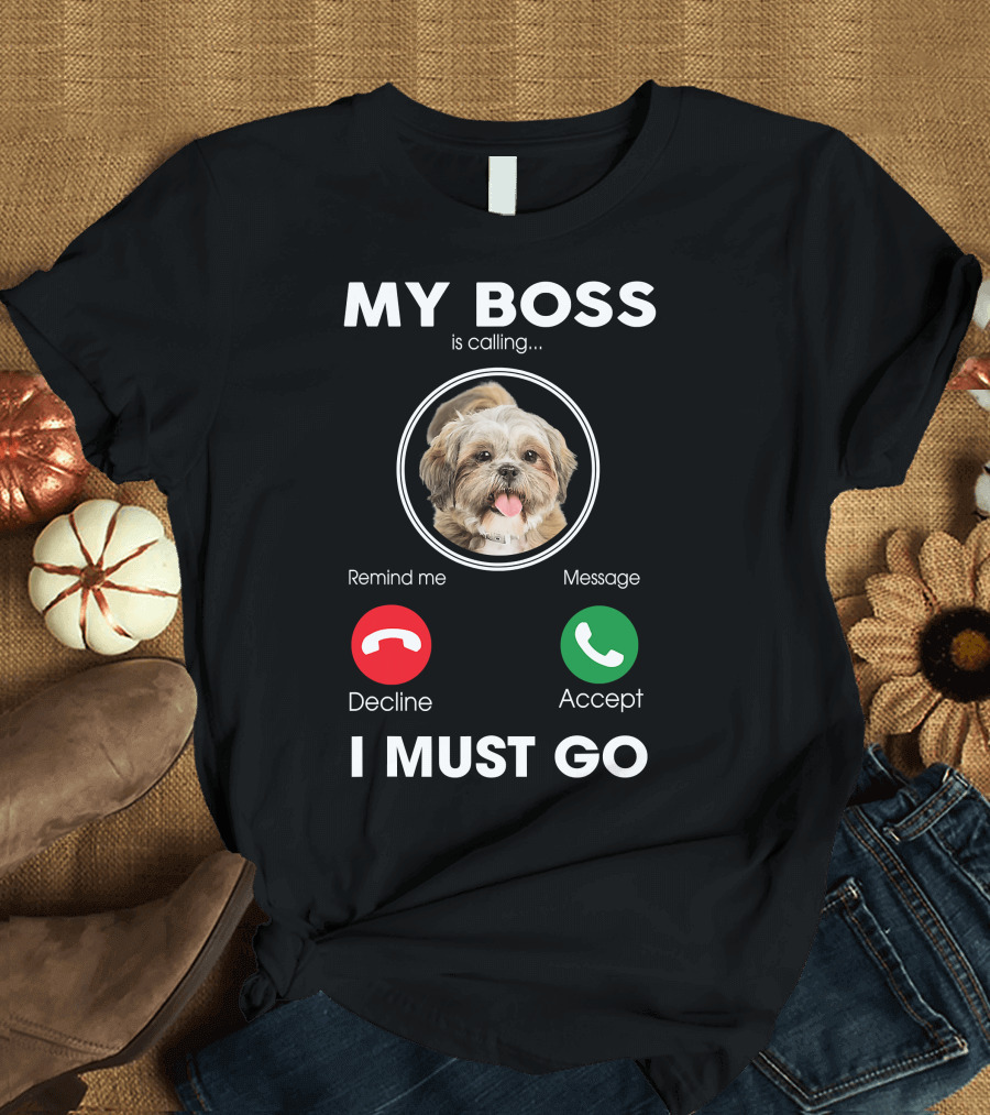 My Boss Is Calling Decline Accept I Must Go Funny Shih Tzu T-Shirt