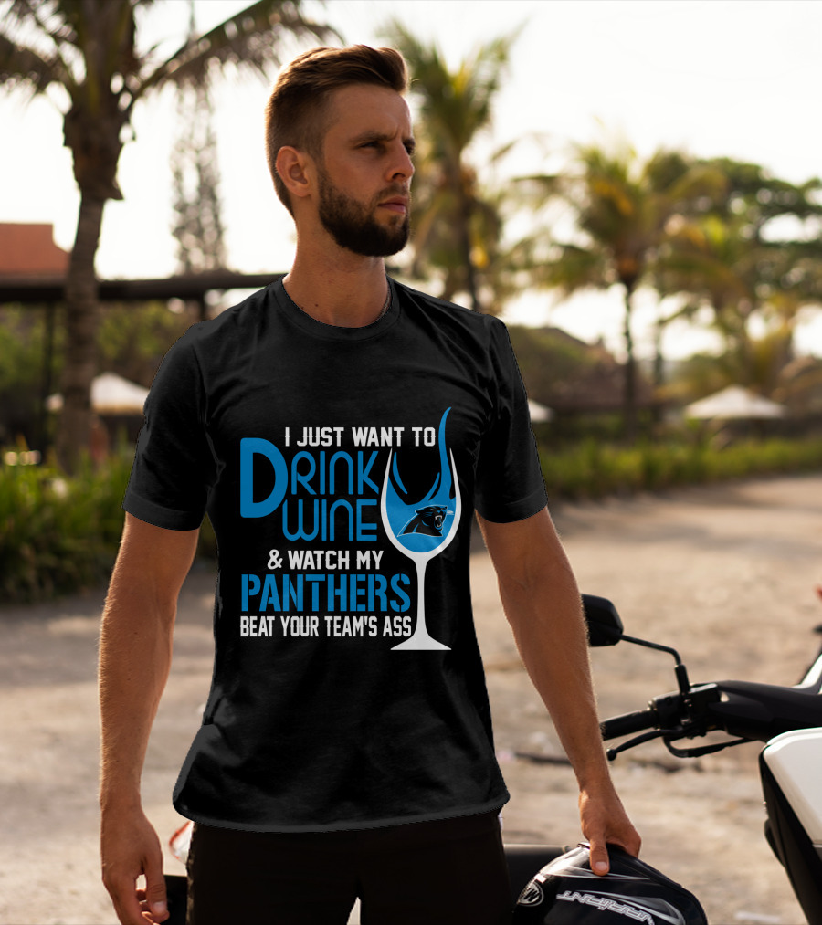 I Just Want To Drink Wine And Watch My Carolina Panthers Beat Your Team's Ass T-Shirt