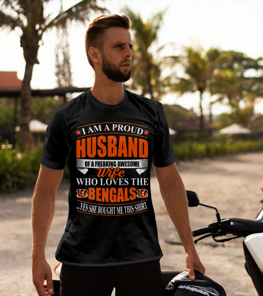 I Am A Proud Husband Of A Freaking Awesome Wife Who Loves The Bengals Yes She Bought Me This T-Shirt