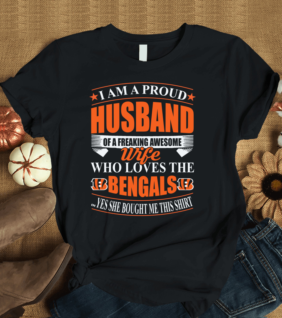 I Am A Proud Husband Of A Freaking Awesome Wife Who Loves The Bengals Yes She Bought Me This T-Shirt