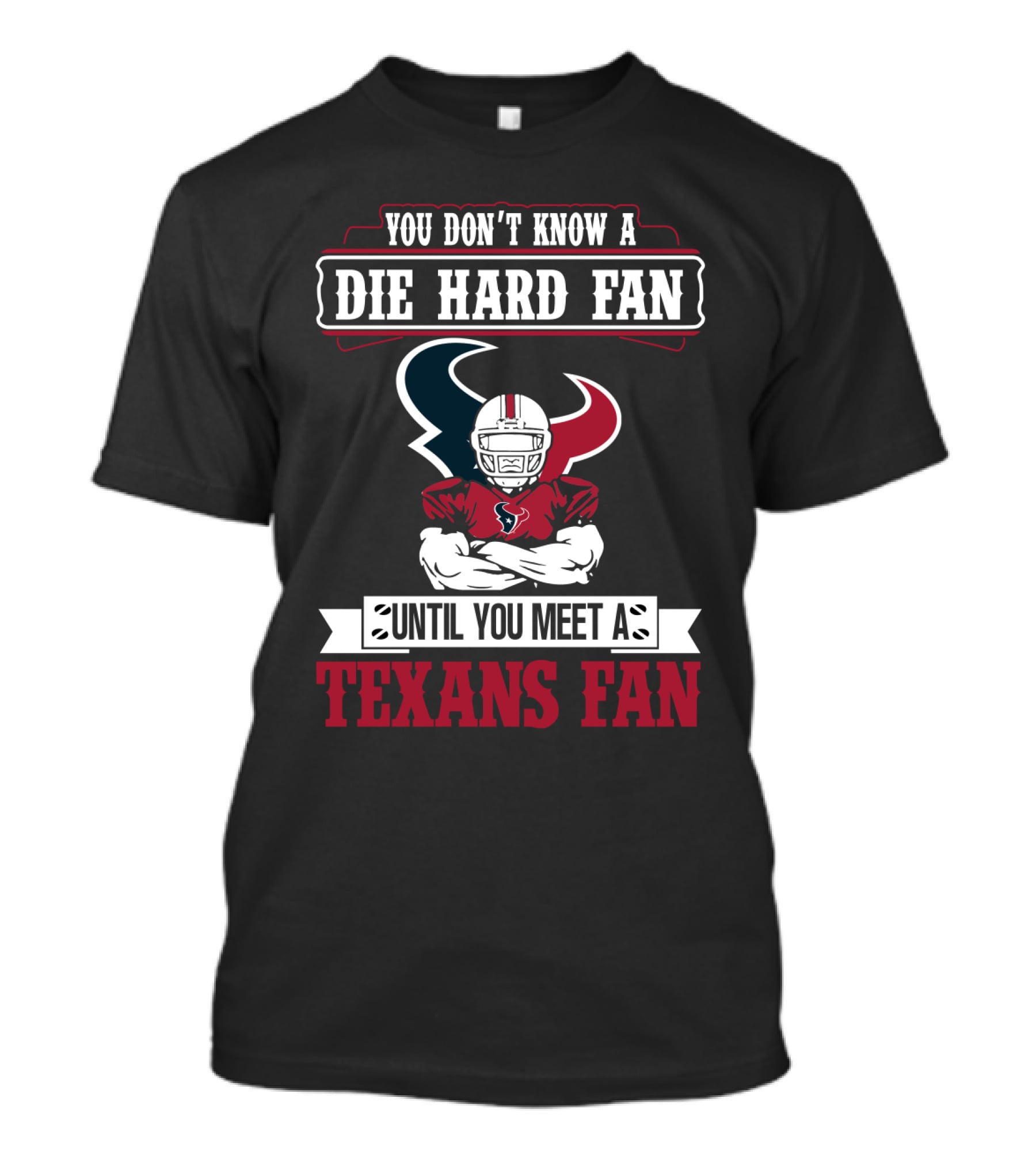 You Don’t Know A Die Hard Fan Until You Meet A Houston Texans Fan T-Shirt