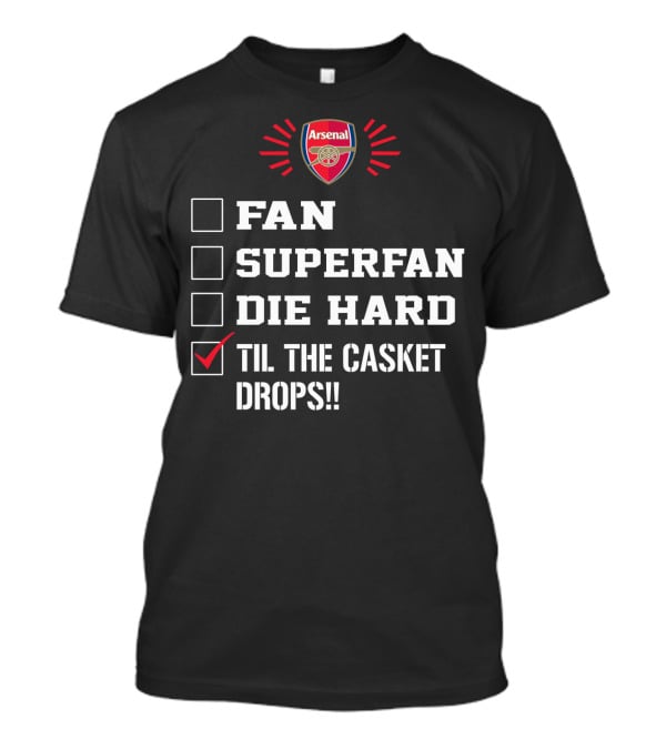 Arsenal Fan Superfan Die Hard Til The Casket Drops T-Shirt