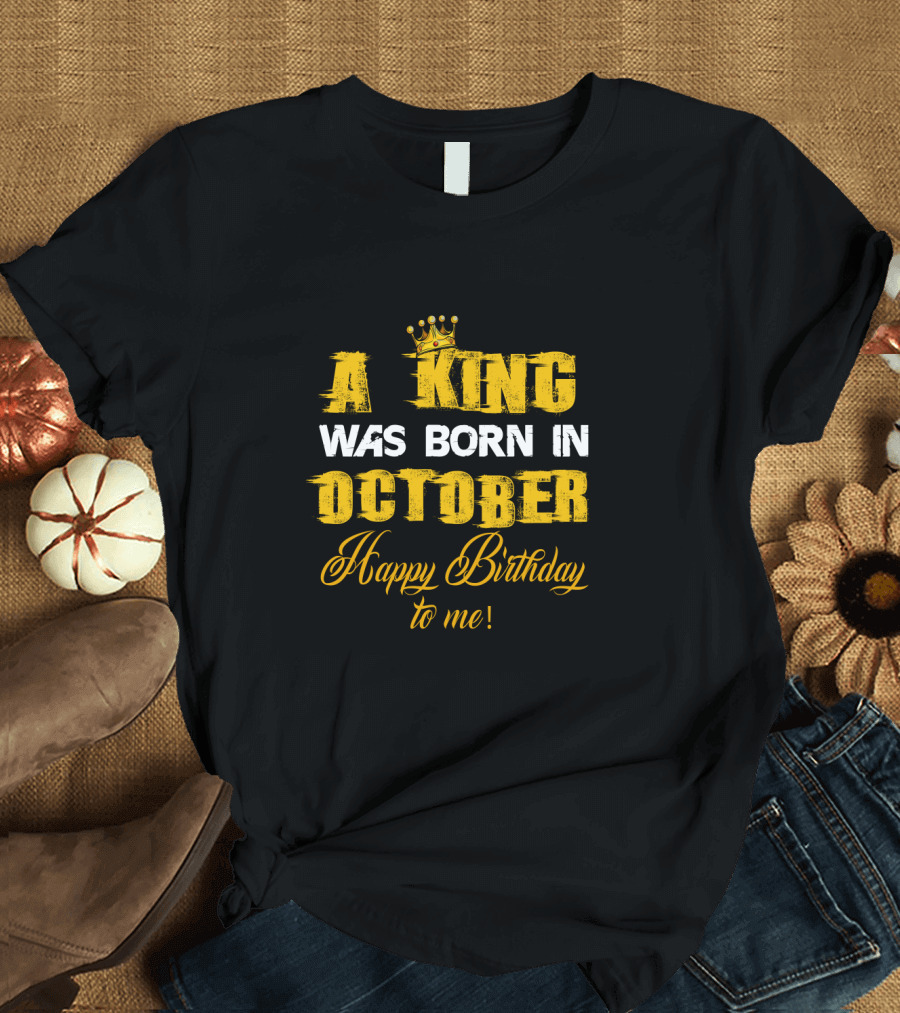 A King Was Born in October Happy Birthday to Me Crown T-Shirt