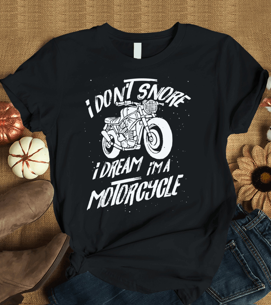 I Dont Snore I Dream I Am A Motorcycle T-Shirt