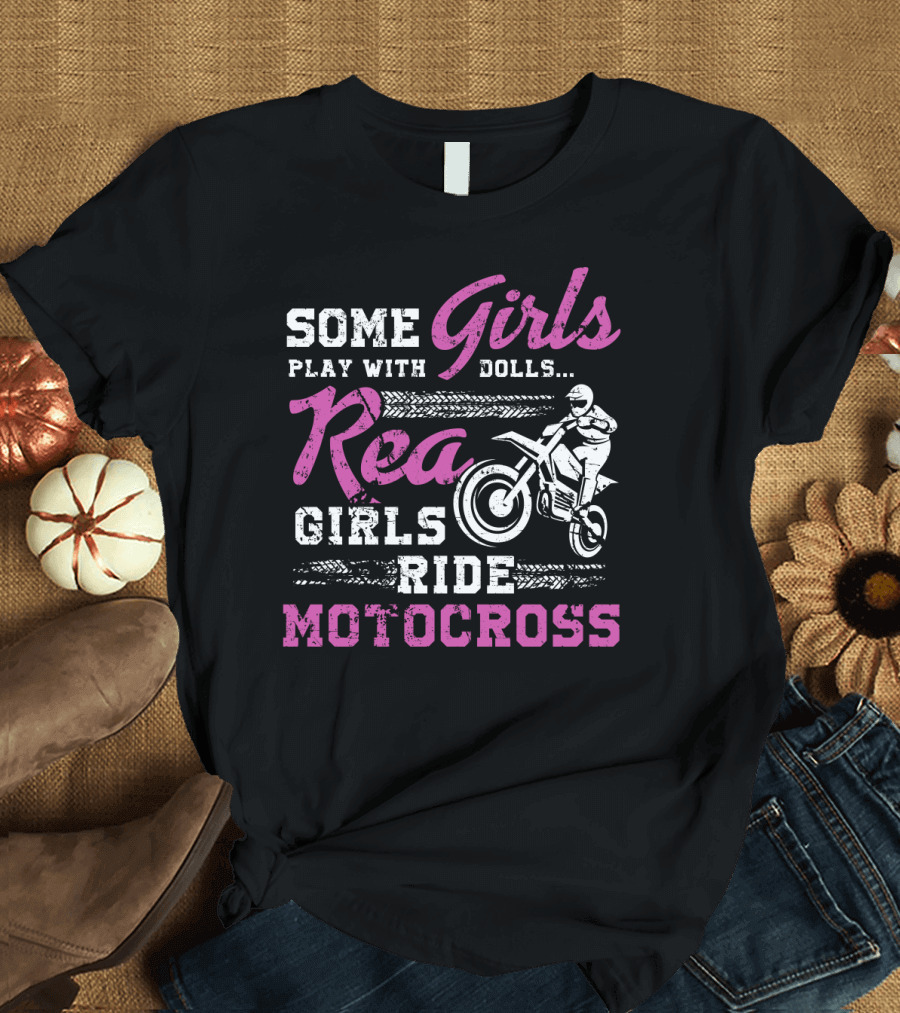 Some Girls Play With Dolls Real Girls Ride Motocross T-Shirt