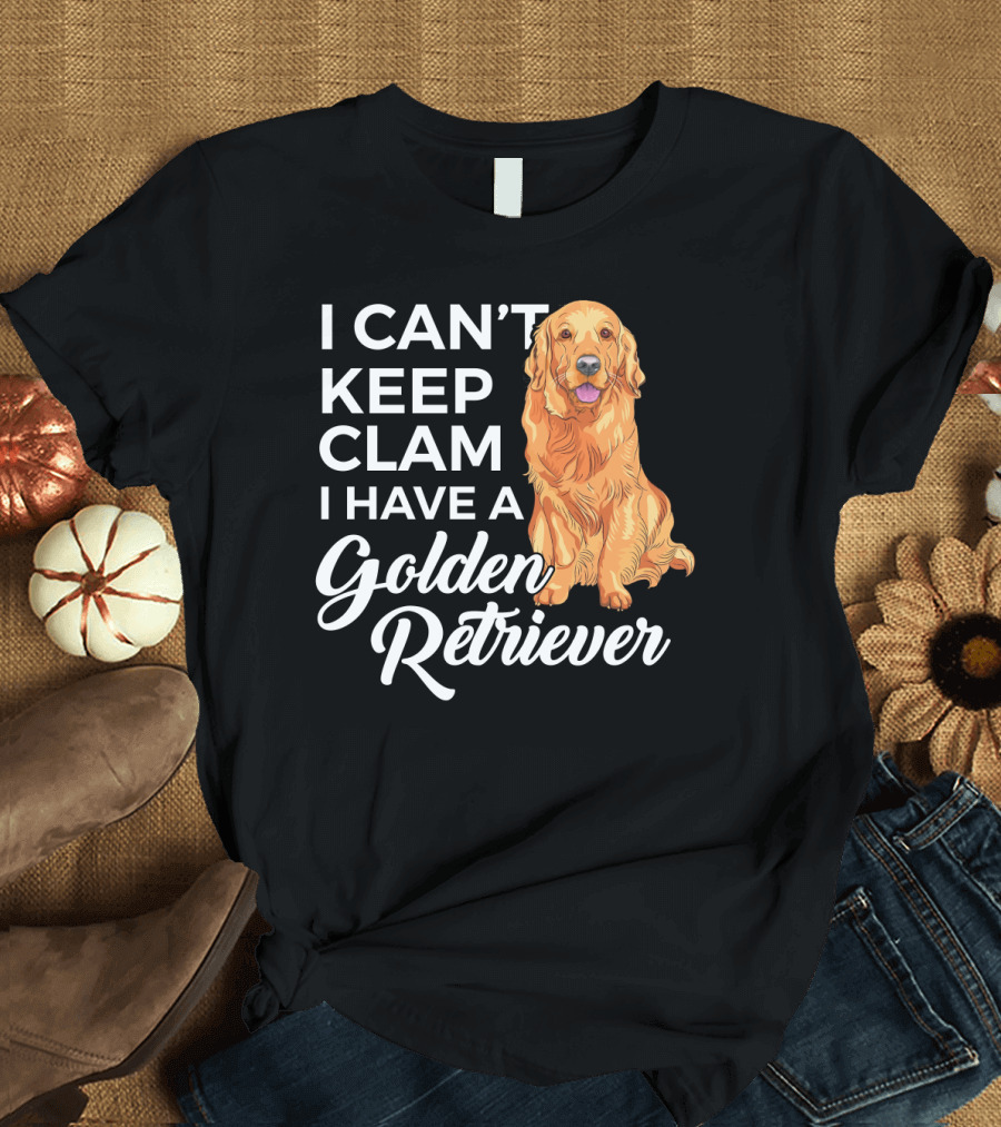 I Can't Keep Calm I Have A Golden Retriever T-Shirt