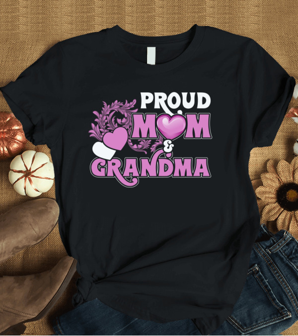 T-Shirt: PROUD MOM AND GRANDMA Heart Accents Floral Elements T-Shirt PROUD MOM AND GRANDMA Heart Accents Floral Elements T-Shirt