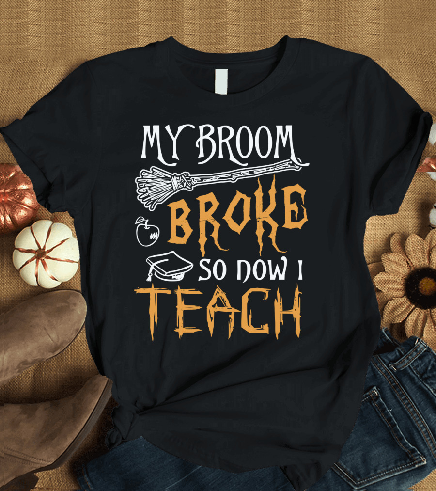 My Broom Broke So Now I Teach with Apple and Graduation Cap T-Shirt