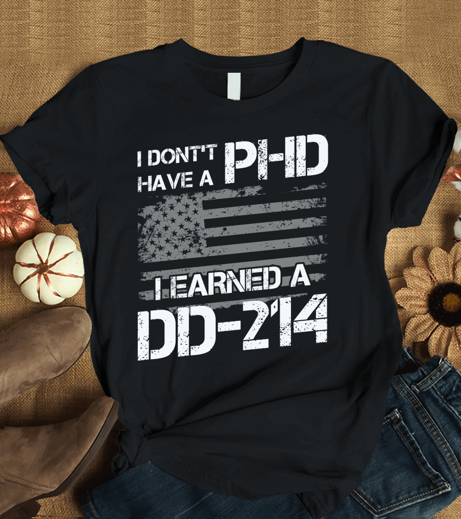 I Don't Have A PHD I Earned A DD 214 American Flag T-Shirt