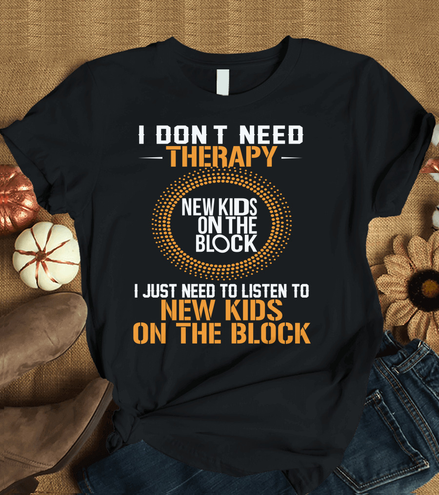 I Don't Need Therapy I Just Need to Listen to New Kids on the Block Music T-Shirt