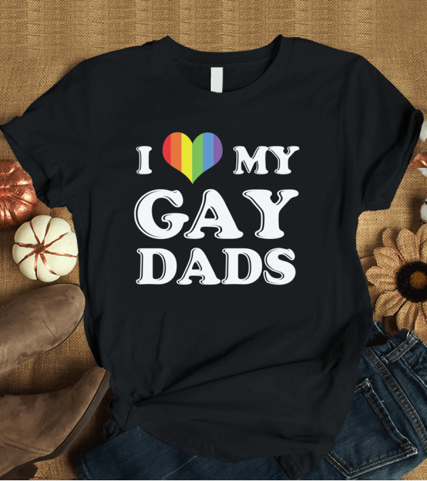 T-Shirt: I Love My Gay Dads Rainbow Heart T-Shirt I Love My Gay Dads Rainbow Heart T-Shirt