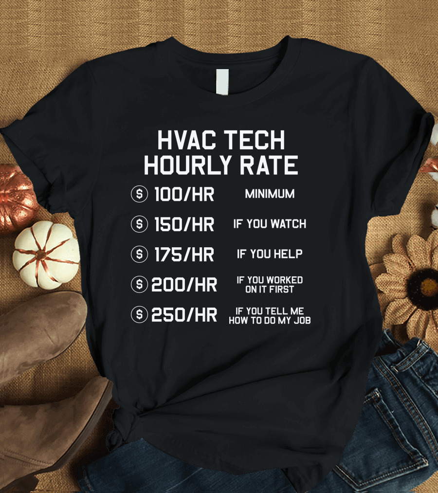 HVAC Tech Hourly Rate Minimum If You Watch Help Worked First Tell Me How To Do My Job T-Shirt