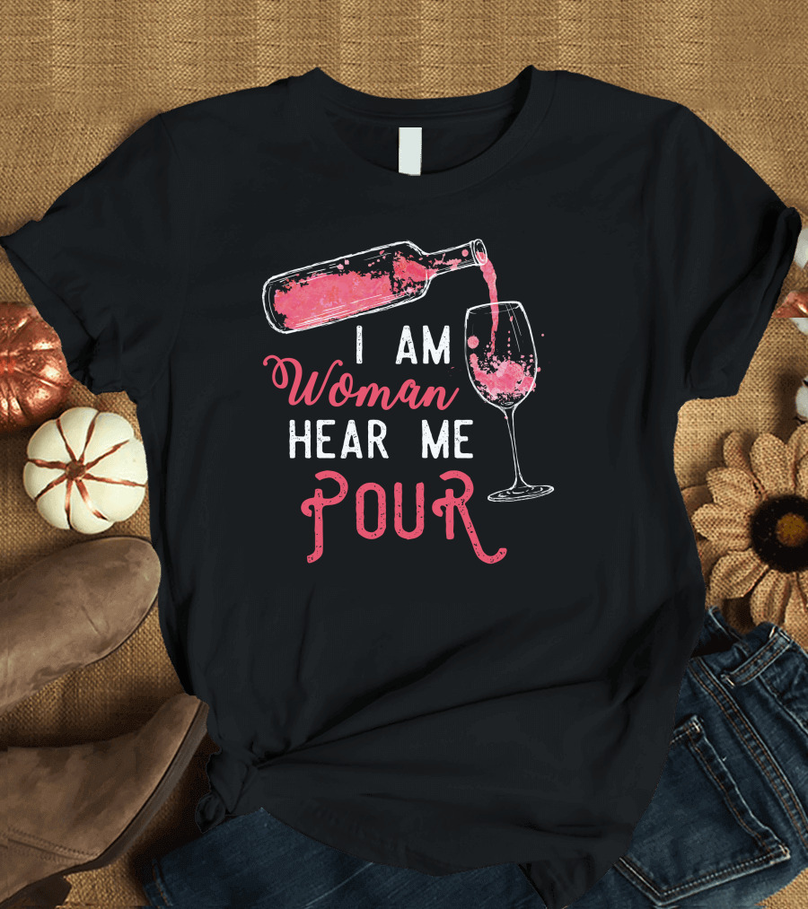 I Am Woman Hear Me Pour Funny Wine T-Shirt