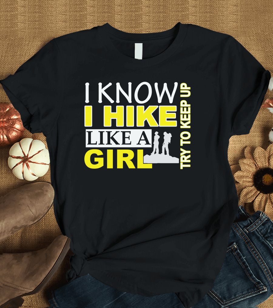 I Know I Hike Like A Girl Try To Keep Up Hiking T-Shirt