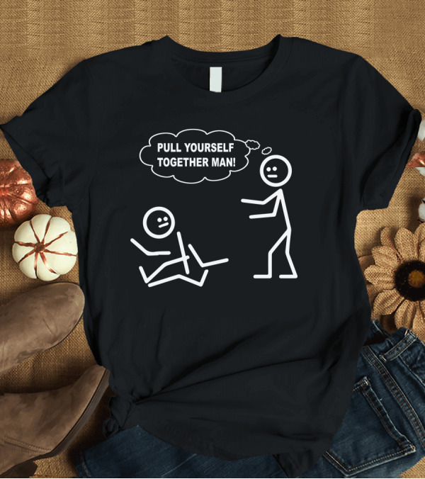 T-Shirt: Pull Yourself Together Man Funny Stick Figure Sarcastic Novelty T-Shirt Pull Yourself Together Man Funny Stick Figure Sarcastic Novelty T-Shirt