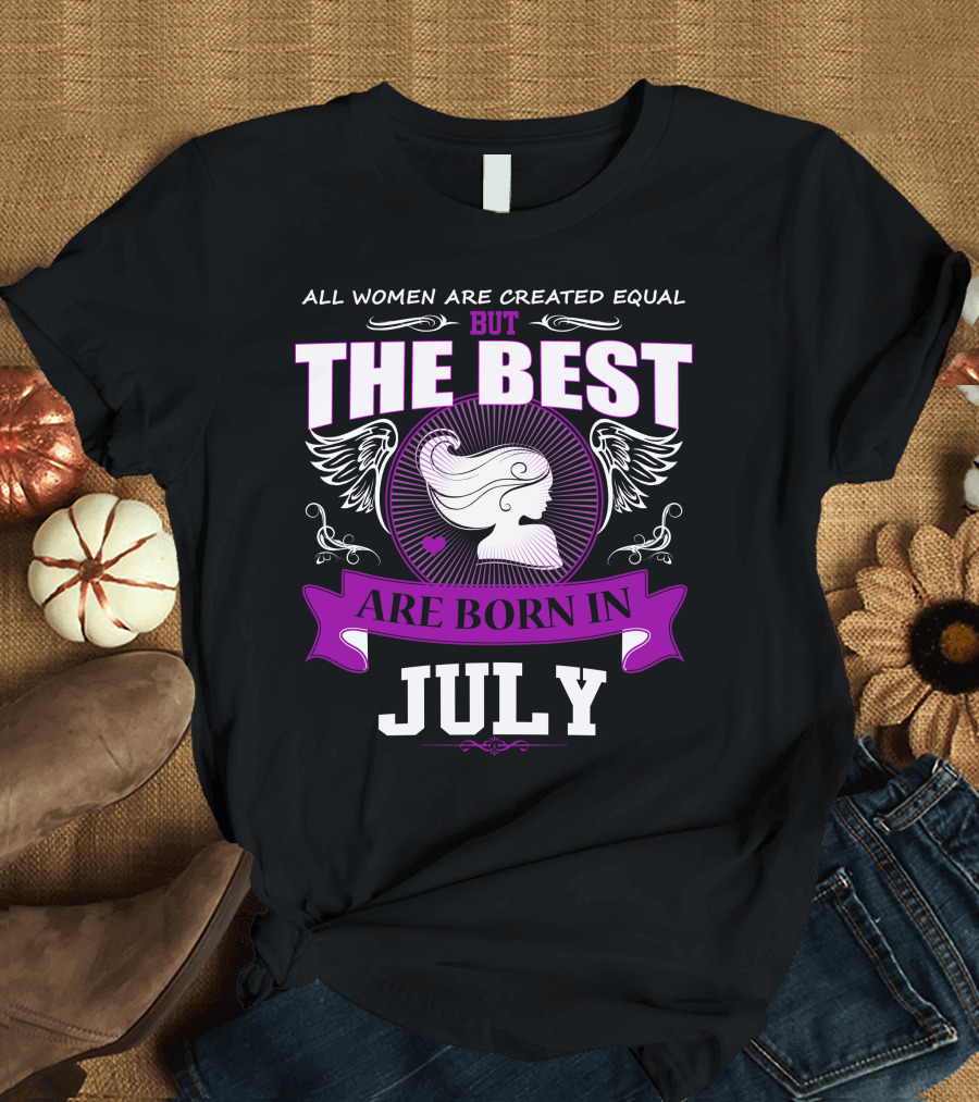 All Women Are Created Equal but the Best Are Born in July T-Shirt