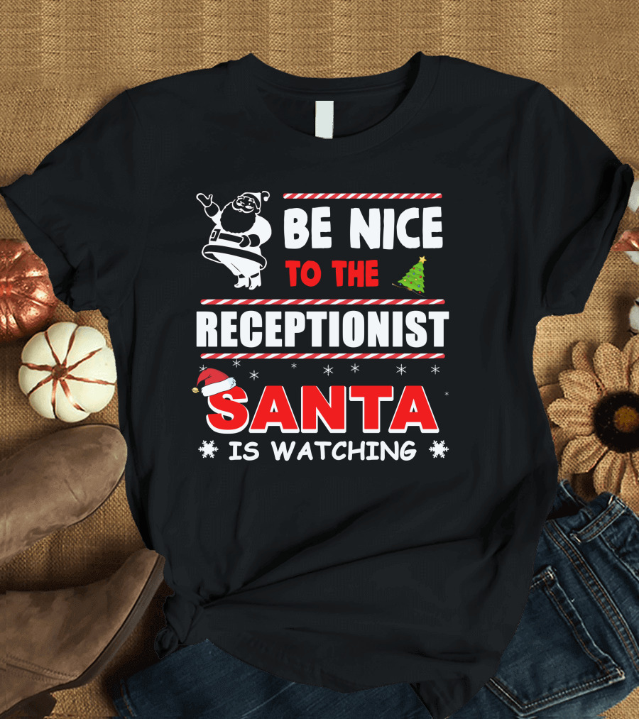 Be Nice To The Receptionist Santa Is Watching Christmas Humor T-Shirt