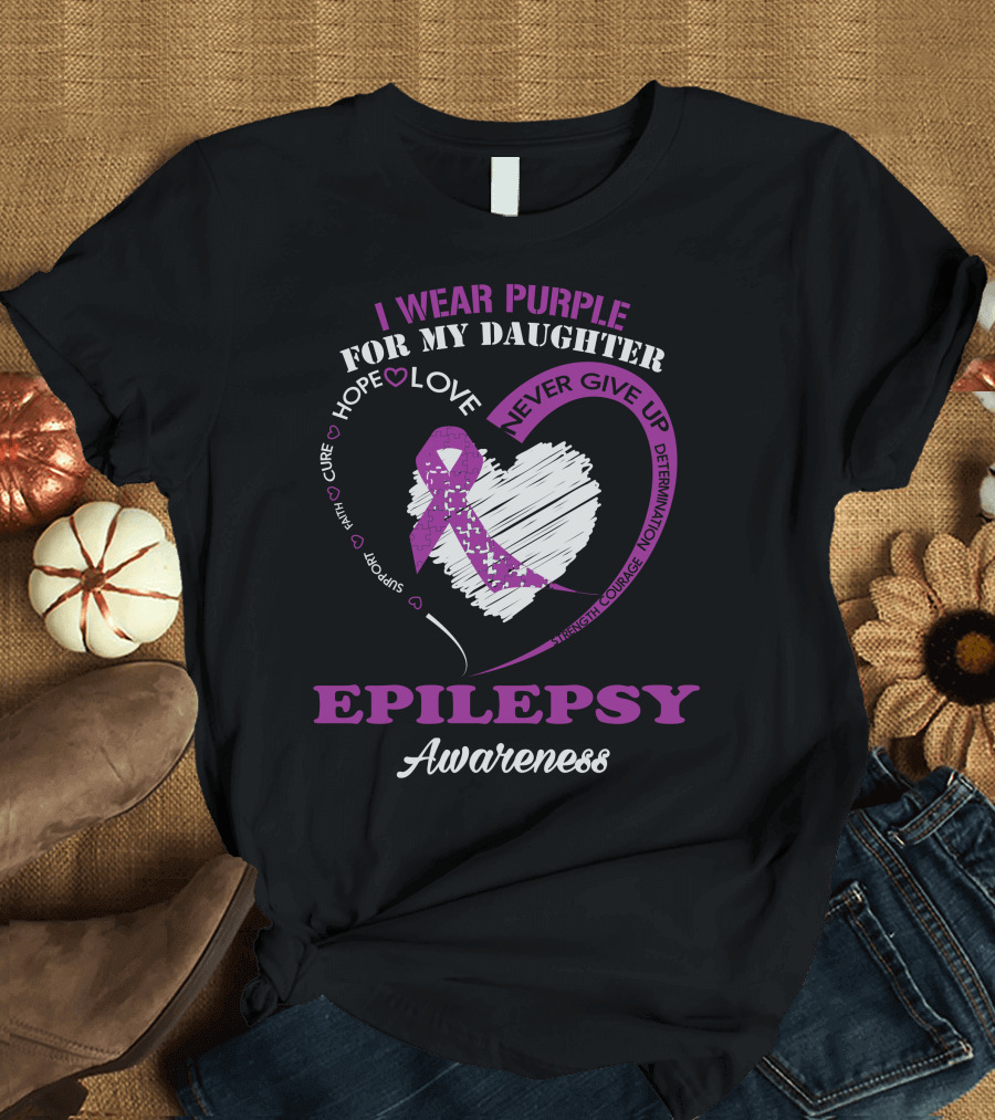 I Wear Purple for My Daughter Epilepsy Awareness Hope Love Support Courage T-Shirt