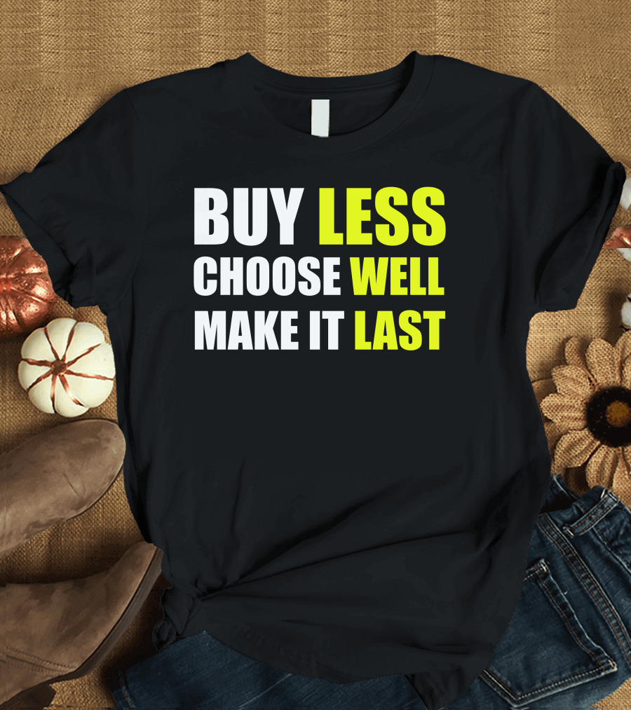BUY LESS CHOOSE WELL MAKE IT LAST T-Shirt