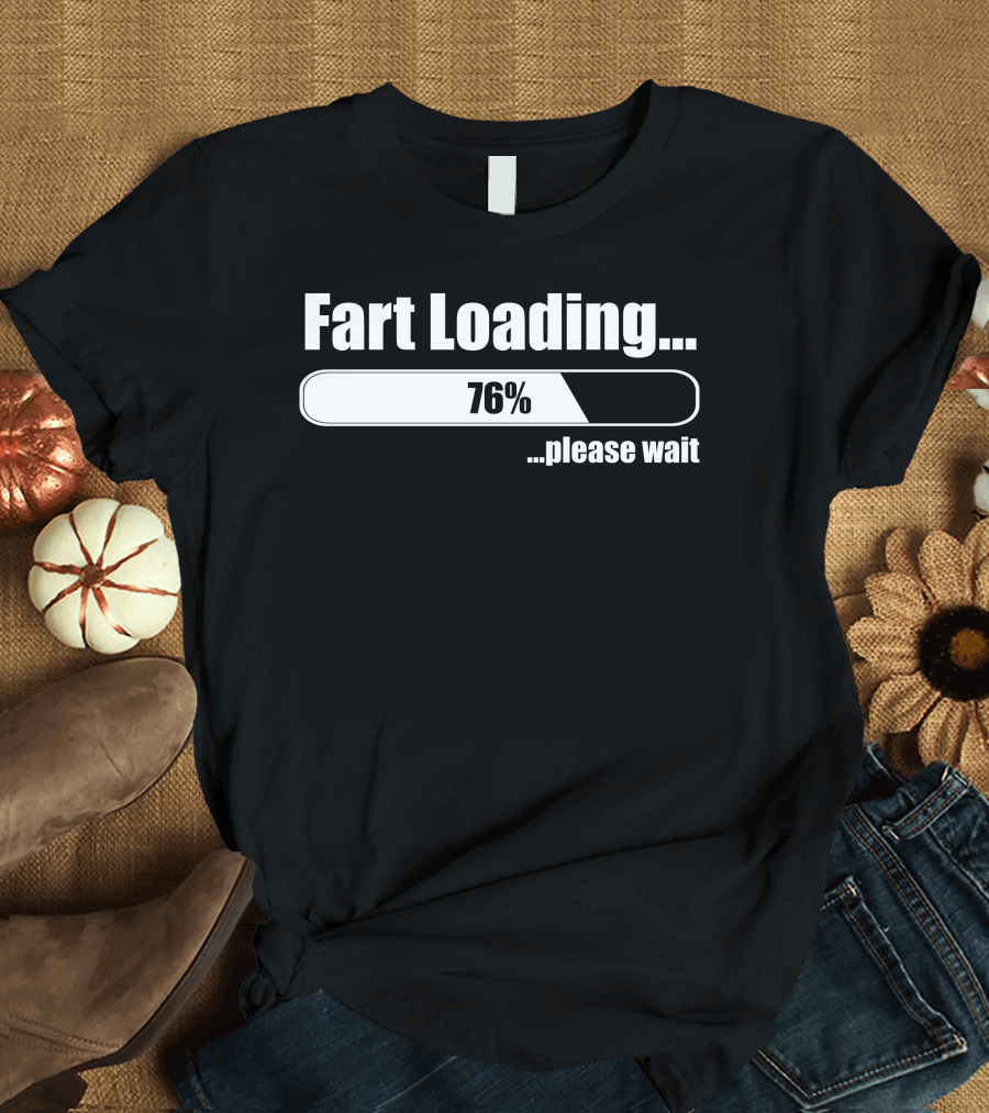 Fart Loading 76% Please Wait Funny Joke T-Shirt