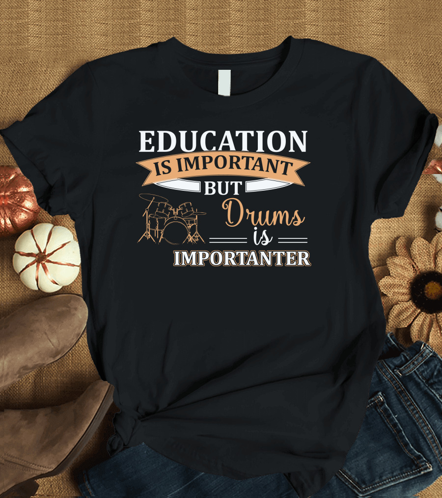Education Is Important But Drums Is Importanter Funny Musician Humor T-Shirt