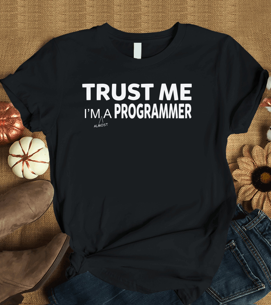 Trust Me I'm Almost A Programmer T-Shirt